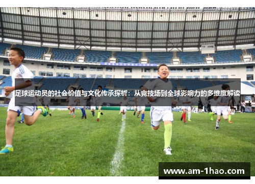 足球运动员的社会价值与文化传承探析：从竞技场到全球影响力的多维度解读