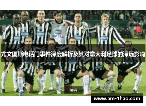 尤文图斯电话门事件深度解析及其对意大利足球的深远影响