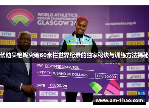 帮助吴艳妮突破60米栏世界纪录的独家秘诀与训练方法揭秘