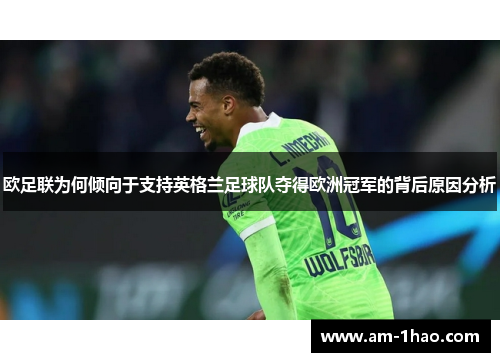 欧足联为何倾向于支持英格兰足球队夺得欧洲冠军的背后原因分析 欧足联为何倾向于支持英格兰足球队夺得欧洲冠军的背后原因分析