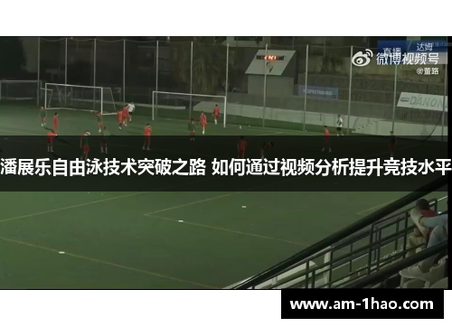 潘展乐自由泳技术突破之路 如何通过视频分析提升竞技水平 潘展乐自由泳技术突破之路 如何通过视频分析提升竞技水平
