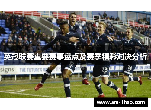 英冠联赛重要赛事盘点及赛季精彩对决分析 英冠联赛重要赛事盘点及赛季精彩对决分析