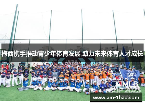 梅西携手推动青少年体育发展 助力未来体育人才成长